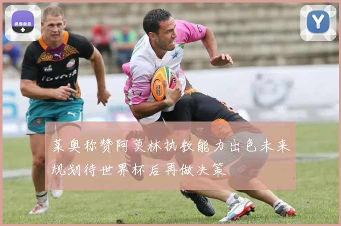 莱奥称赞阿莫林执教能力出色未来规划待世界杯后再做决策