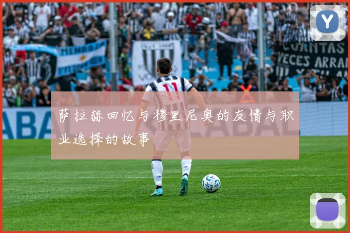 萨拉赫回忆与穆里尼奥的友情与职业选择的故事